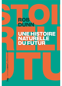 Une histoire naturelle du futur : ce que les lois de la biologie nous disent de l'avenir de l'espèce humaine, de Rob Dunn