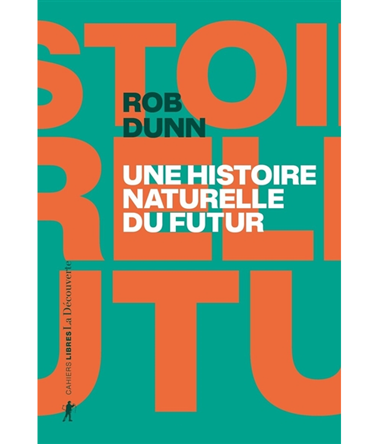 Une histoire naturelle du futur : ce que les lois de la biologie nous disent de l'avenir de l'espèce humaine, de Rob Dunn