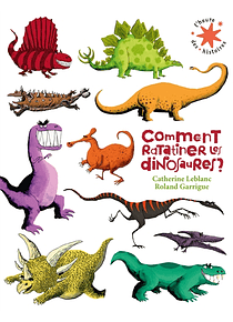 Comment ratatiner les dinosaures ?, de Catherine Leblanc et Roland Garrigue