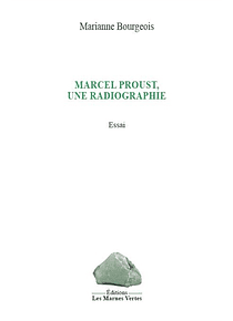 Marcel Proust, une radiographie, de Marianne Bourgeois
