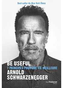 Be useful : 7 principes pour une vie meilleure, d'Arnold Schwarzenegger