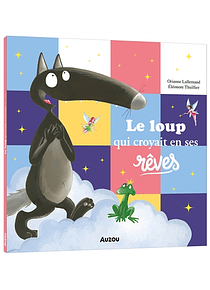 Le loup qui croyait en ses rêves, de Orianne Lallemand et Eléonore Thuillier
