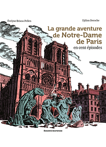 La grande aventure de Notre-Dame de Paris en cent épisodes, de Evelyne Brisou-Pellen