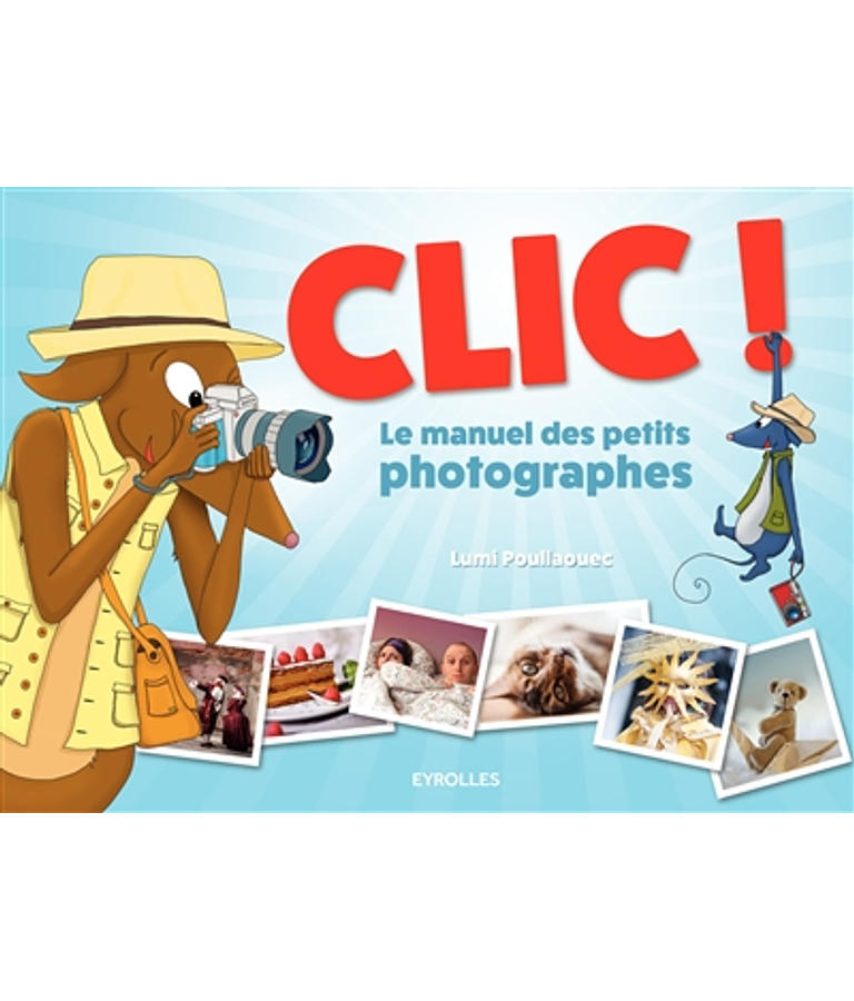 Clic! - le manuel des petits photographes, de Lumi Poullaouec
