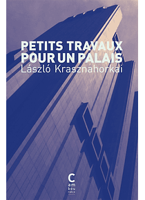 Petits travaux pour un palais, de Laszlo Krasznahorkai