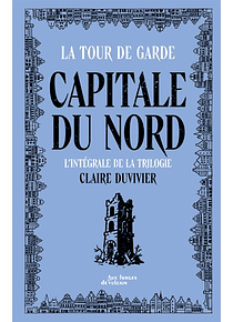 La tour de garde - Capitale du Nord : l'intégrale de la trilogie, de Claire Duvivier