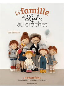La famille de Lulu au crochet : 8 poupées à habiller et leurs accessoires, de Lulu Compotine