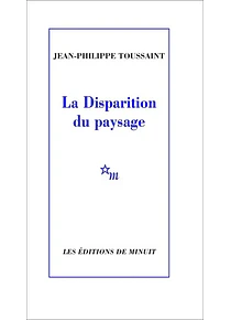 La disparition du paysage, de Jean-Philippe Toussaint