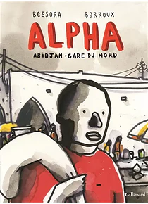 Alpha : Abidjan-Gare du Nord, de Bessora et Barroux