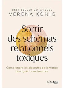 Sortir des schémas relationnels toxiques : comprendre les blessures de l'enfance pour guérir nos traumas, de Verena König