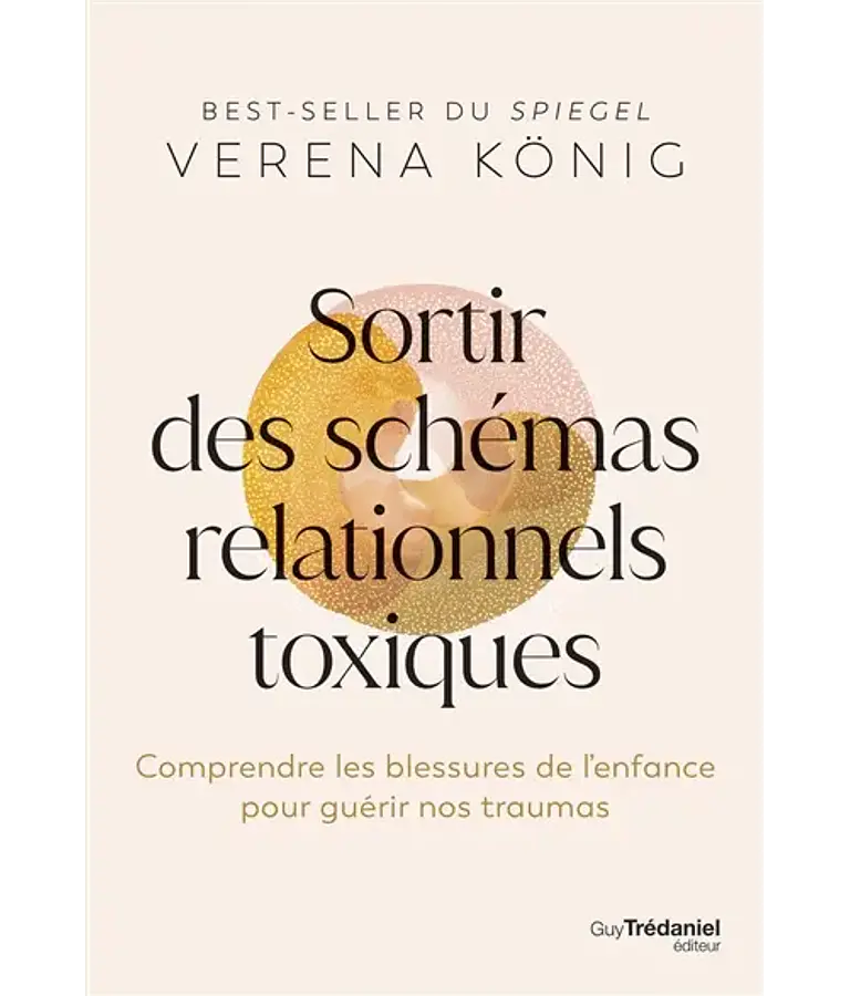 Sortir des schémas relationnels toxiques : comprendre les blessures de l'enfance pour guérir nos traumas, de Verena König