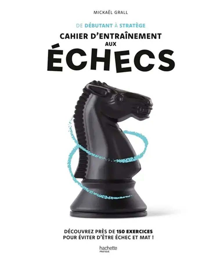 De débutant à stratège - Cahier d'entraînement aux échecs