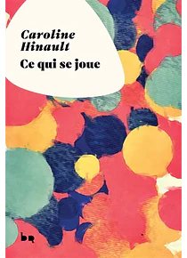 Ce qui se joue, de Caroline Hinault