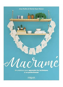 Macramé : 24 créations pour apprendre les techniques et se perfectionner, de Amy Mullins & Marnia Ryan-Raison