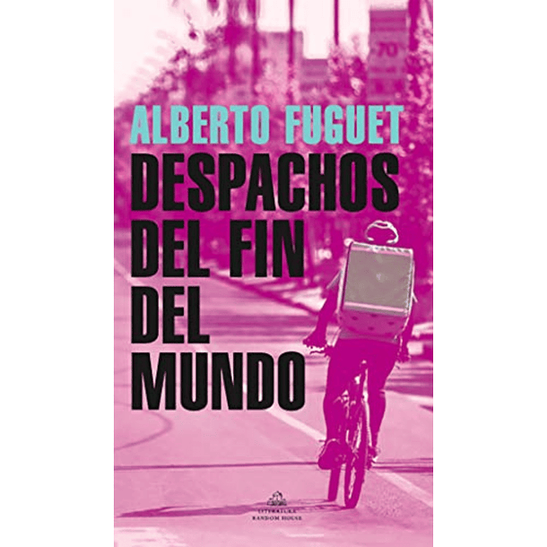 Despachos del fin del mundo - Alberto Fuguet