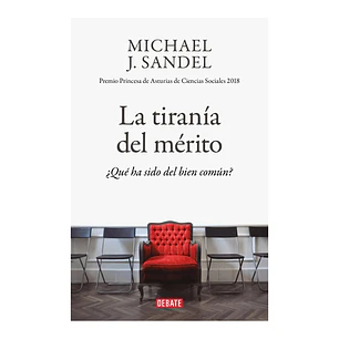La tiranía del mérito. ¿Qué ha sido del bien común? Michael J. Sandel