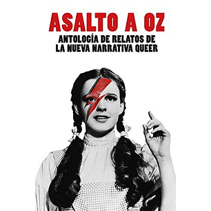 Asalto A Oz. Antologia De Relatos De La Nueva Narrativa Queer