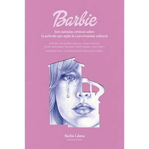 Barbie Seis Miradas Criticas Sobre La Pelicula Que Agito La Conversacion Cultural (Barlin Libros)