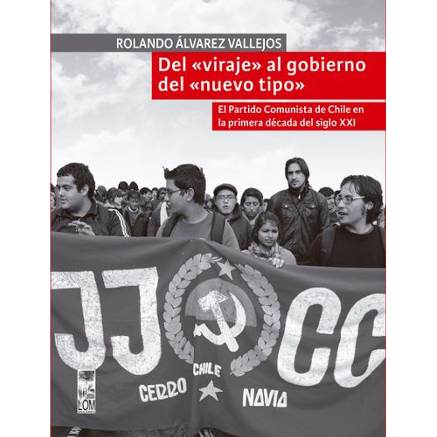 Del Viraje Al Gobierno Del Nuevo Tipo. El Partido Comunista De Chile En El Primera Decada Del Siglo 1