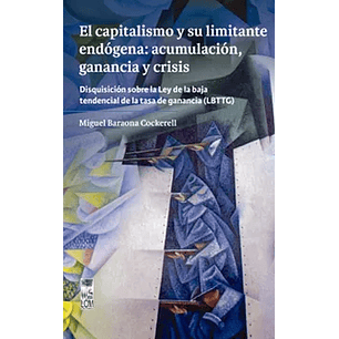 El Capitalismo Y Su Limitante Endogena: Acumulacion Ganancia Y Crisis