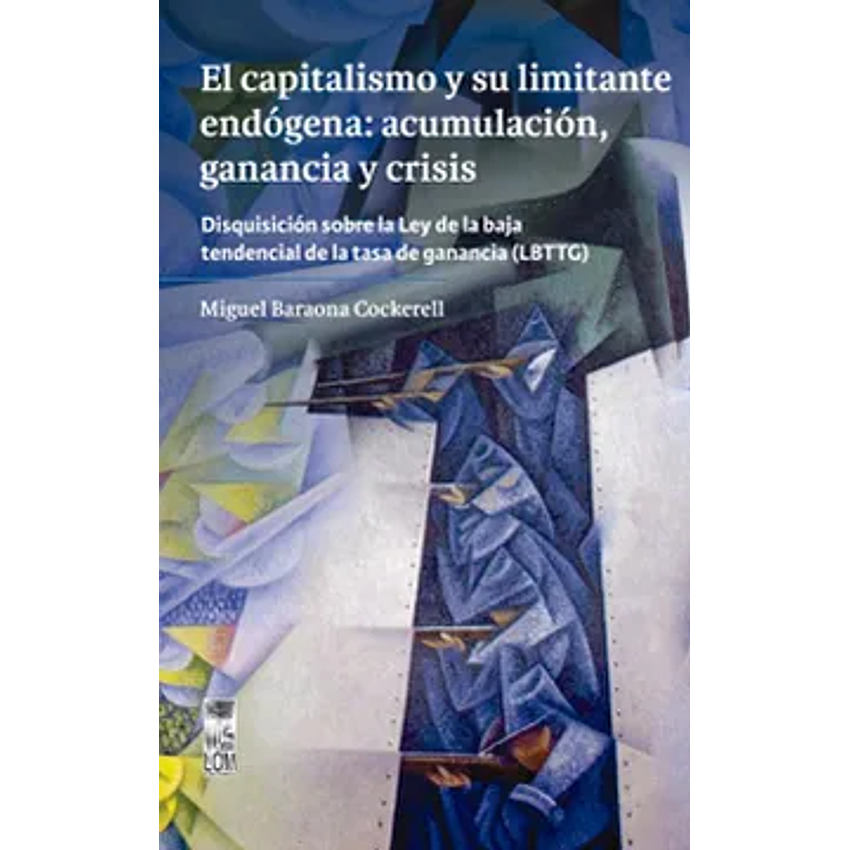 El Capitalismo Y Su Limitante Endogena: Acumulacion Ganancia Y Crisis 1