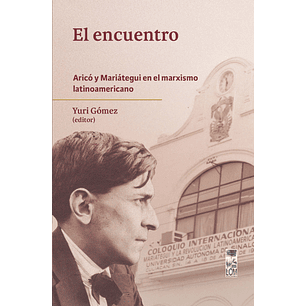 El Encuentro. Arico Y Mariategui En El Marxismo Latinoamericano