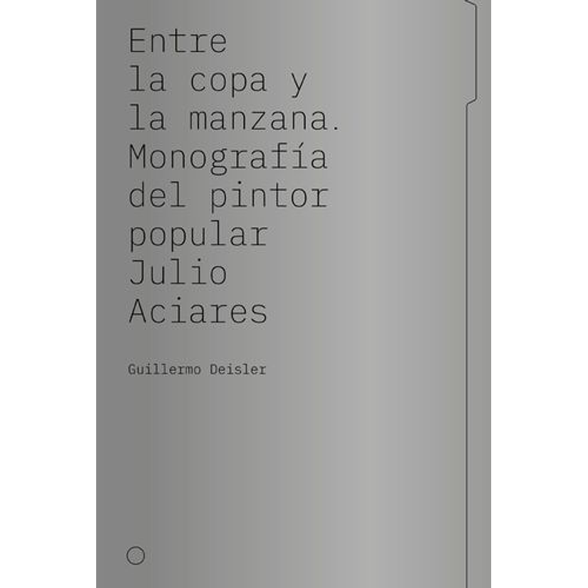 Entre La Copa Y La Manzana Monografia Del Pintor Popular Julio Aciares 1