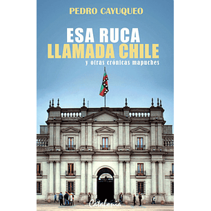 Esa Ruca Llamada Chile Y Otras Cronicas Mapuches