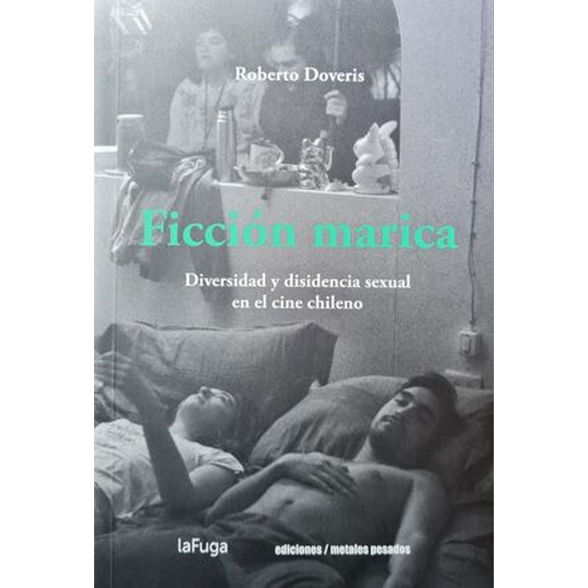 Ficcion Marica Diversidad Y Disidencia Sexual En El Cine Chileno 1