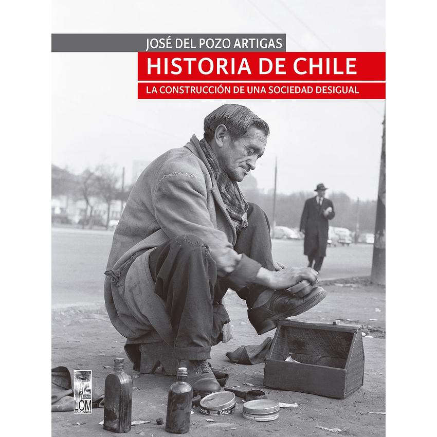 Historia De Chile La Construccion De Una Sociedad Desigual 1