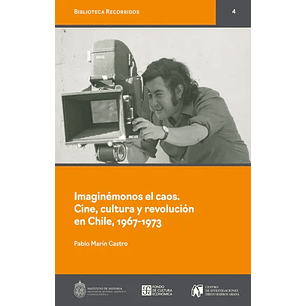 Imaginemonos El Caos Cine Cultura Y Revolucion En Chile 1967-1973