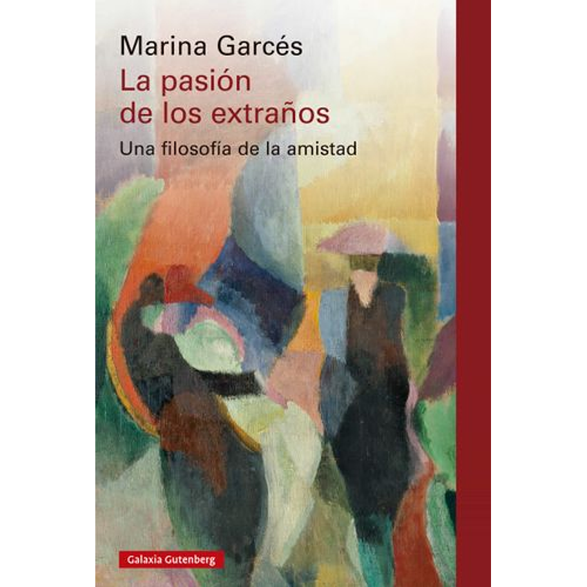 La Pasión De Los Extraños: Una Filosofía De La Amistad  	 1