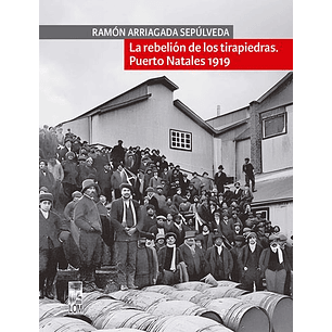 La Rebelion De Los Tirapiedras Puerto Natales 1919