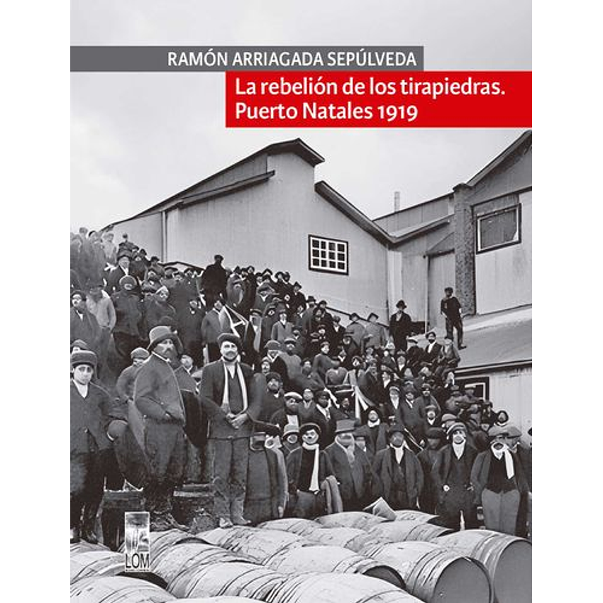 La Rebelion De Los Tirapiedras Puerto Natales 1919 1