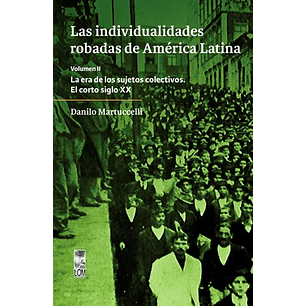 Las Individualidades Robadas De America Latina Vol Ii La Era De Losa Sujetos Colectivos