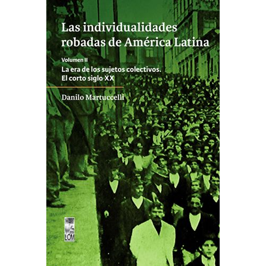 Las Individualidades Robadas De America Latina Vol Ii La Era De Losa Sujetos Colectivos 1