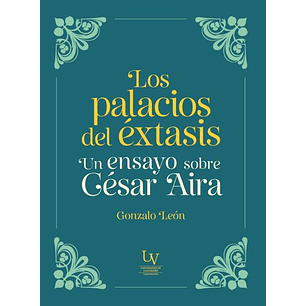 Los Palacios Del ÉXtasis. Un Ensayo Sobre César Aira