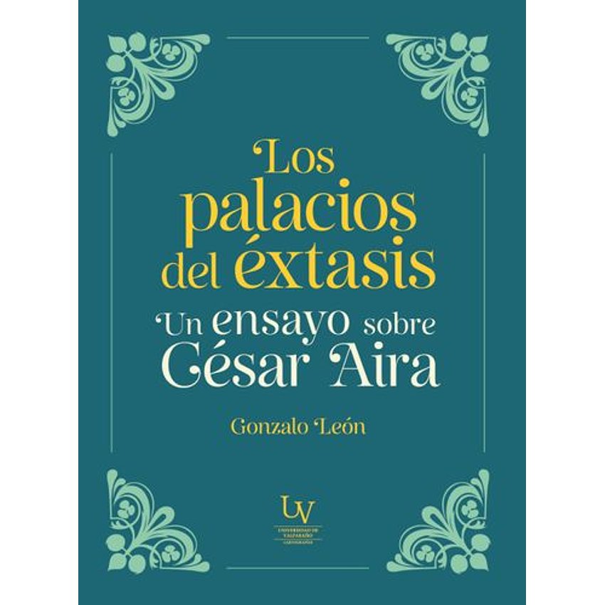 Los Palacios Del ÉXtasis. Un Ensayo Sobre César Aira 1