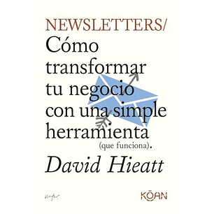 Newsletters: Cómo Transformar Tu Negocio Con Una Simple Herramienta (Que Funciona)  	