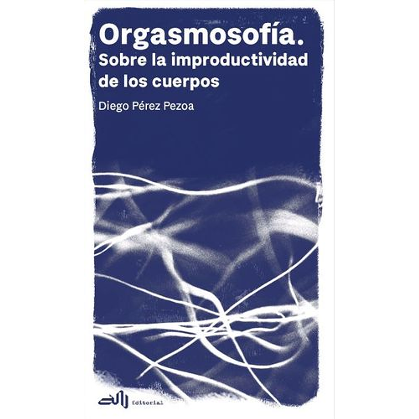 Orgasmosofía. Sobre La Improductividad De Los Cuerpos 1