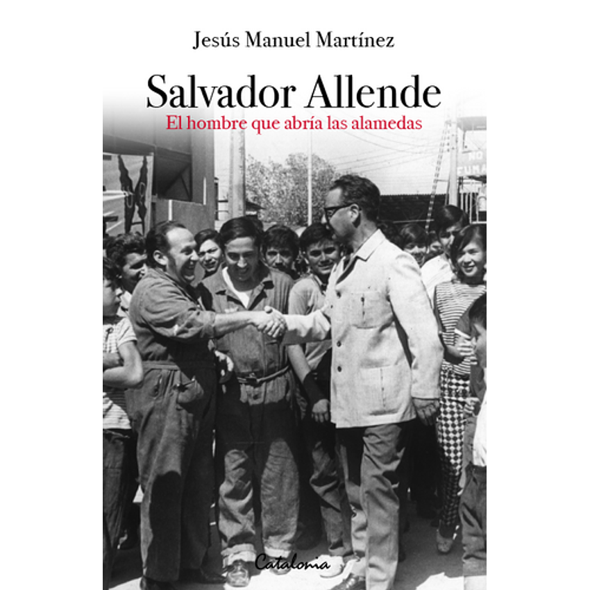 Salvador Allende El Hombre Que Abria Las Alamedas 1