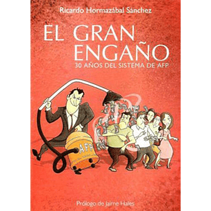 El Gran Engaño 30 Años Del Sistema De Afp