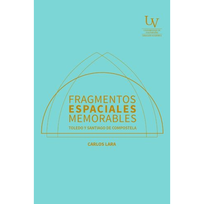 Fragmentos Espaciales Memorables. Toledo Y Santiago De Compostela 1