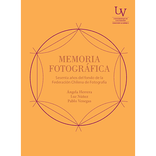 Memoria Fotográfica: Sesenta Años Del Fondo De La Federación Chilena De Fotografía