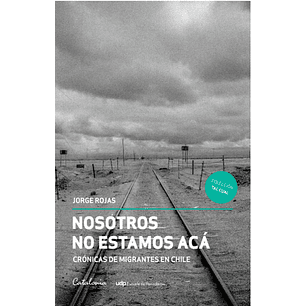 Nosotros No Estamos Aca Cronicas De Migrantes