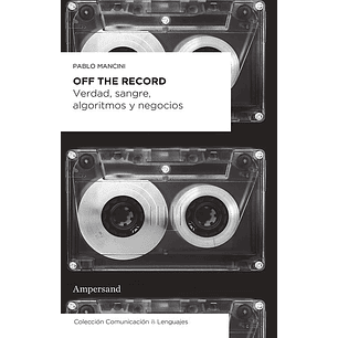 Off The Record Verdad Sangre Algoritmo Y Negocios
