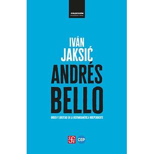 Andres Bello Orden Y Libertad En La Hispanoamerica Independiente