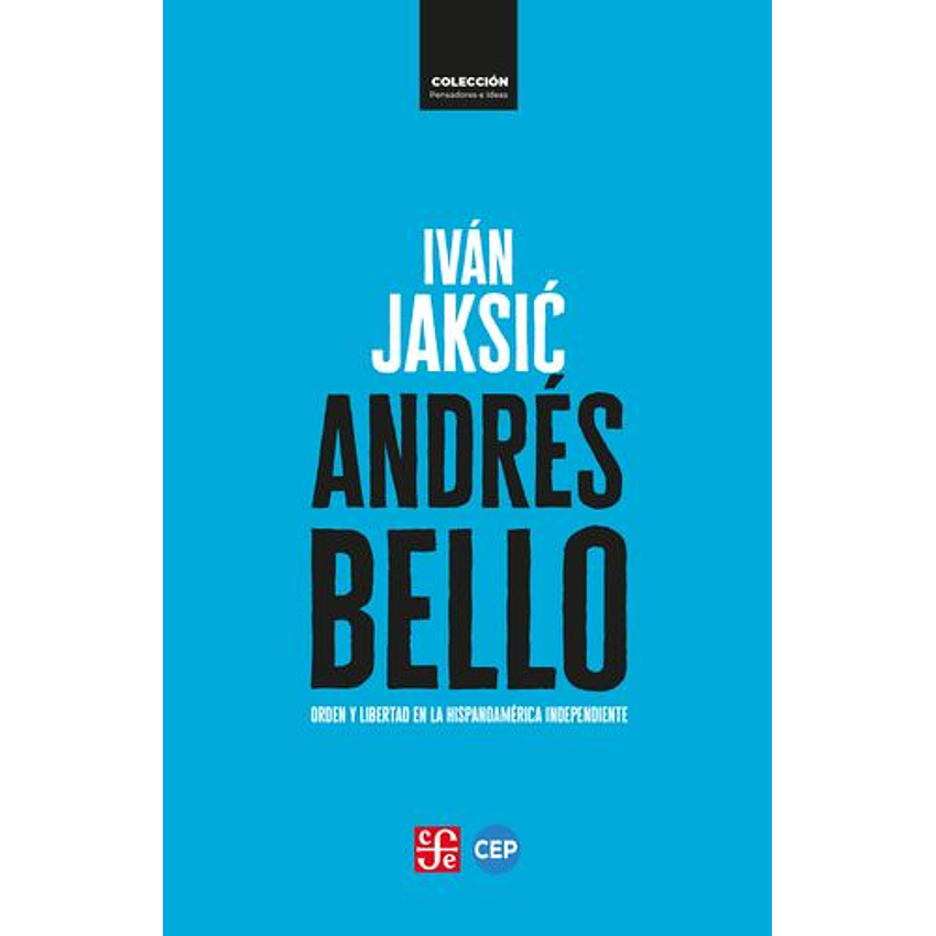 Andres Bello Orden Y Libertad En La Hispanoamerica Independiente 1