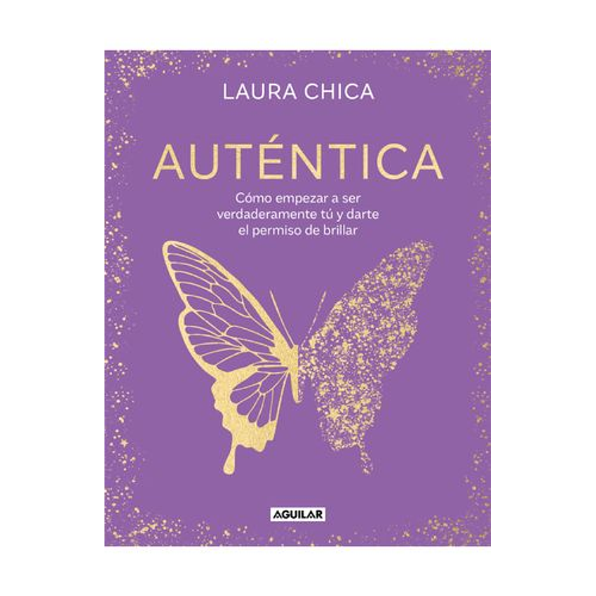 Autentica Como Empezar A Ser Verdaderamente Tu Y Darte El Permiso De Brillar 1