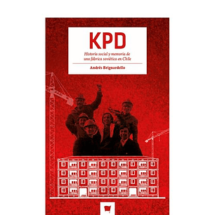 Kpd Historia Social Y Memoria De Una Fabrica Sovietica En Chile
